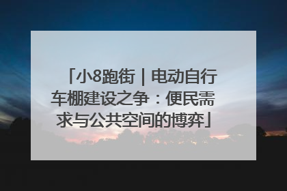 小8跑街｜电动自行车棚建设之争：便民需求与公共空间的博弈