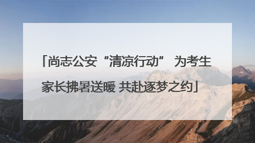 尚志公安“清凉行动” 为考生家长拂暑送暖 共赴逐梦之约