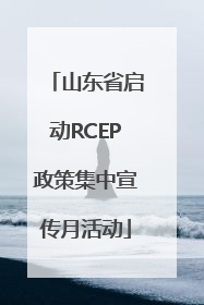 山东省启动RCEP政策集中宣传月活动