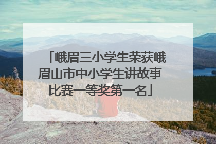峨眉三小学生荣获峨眉山市中小学生讲故事比赛一等奖第一名