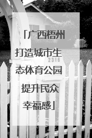 广西梧州打造城市生态体育公园 提升民众幸福感