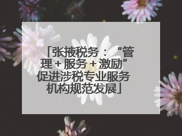 张掖税务：“管理＋服务＋激励”促进涉税专业服务机构规范发展