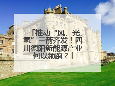 推动“风、光、氢”三箭齐发！四川德阳新能源产业何以领跑？