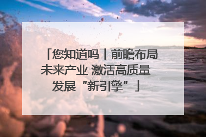 您知道吗丨前瞻布局未来产业 激活高质量发展“新引擎”