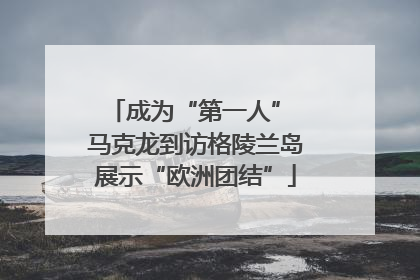 成为“第一人” 马克龙到访格陵兰岛展示“欧洲团结”