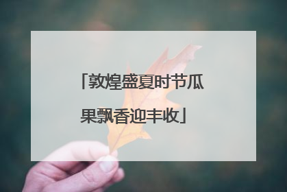 敦煌盛夏时节瓜果飘香迎丰收