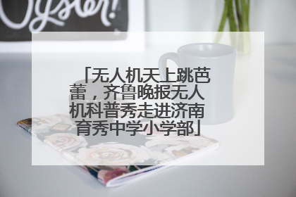 无人机天上跳芭蕾，齐鲁晚报无人机科普秀走进济南育秀中学小学部