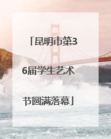 昆明市第36届学生艺术节圆满落幕