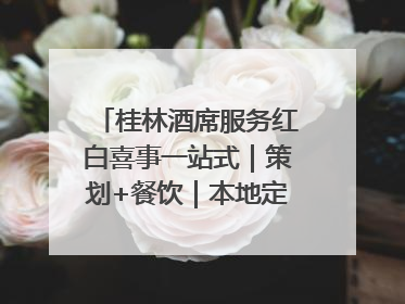 桂林酒席服务红白喜事一站式｜策划+餐饮｜本地定制桂林本地团队