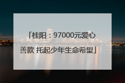 桂阳：97000元爱心善款 托起少年生命希望