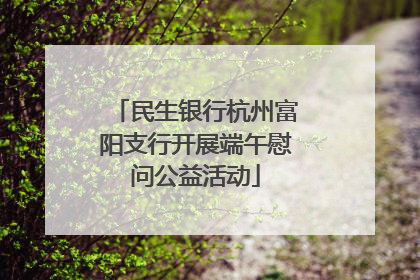 民生银行杭州富阳支行开展端午慰问公益活动