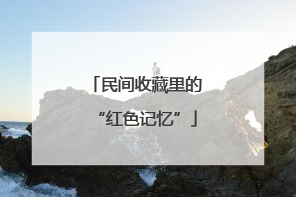 民间收藏里的“红色记忆”