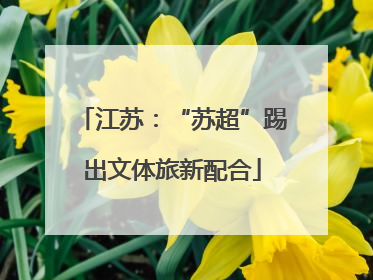江苏：“苏超”踢出文体旅新配合