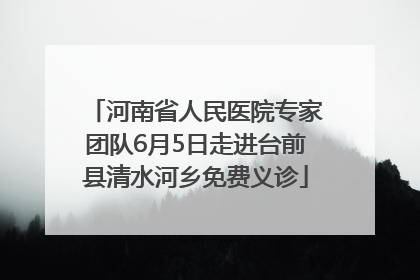 河南省人民医院专家团队6月5日走进台前县清水河乡免费义诊