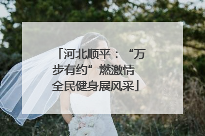 河北顺平：“万步有约”燃激情 全民健身展风采