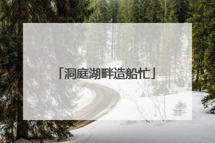 洞庭湖畔造船忙