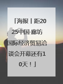 海报丨距2025中国·廊坊国际经济贸易洽谈会开幕还有10天！