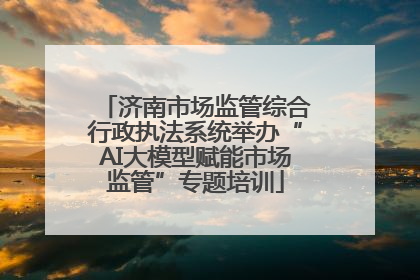 济南市场监管综合行政执法系统举办“AI大模型赋能市场监管”专题培训