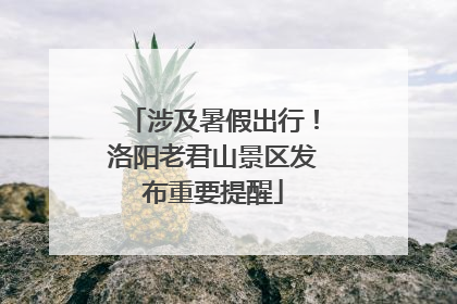 涉及暑假出行！洛阳老君山景区发布重要提醒