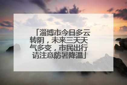 淄博市今日多云转阴，未来三天天气多变，市民出行请注意防暑降温