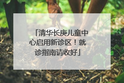 清华长庚儿童中心启用新诊区！就诊指南请收好