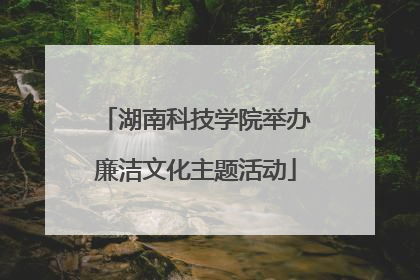 湖南科技学院举办廉洁文化主题活动