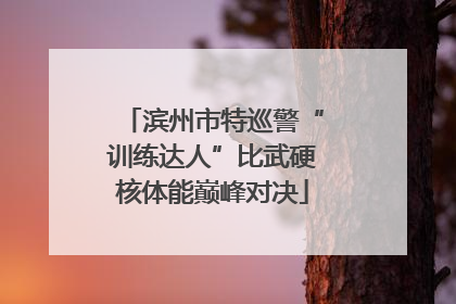 滨州市特巡警“训练达人”比武硬核体能巅峰对决