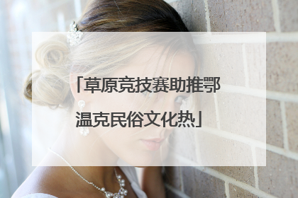 草原竞技赛助推鄂温克民俗文化热