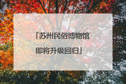 苏州民俗博物馆即将升级回归