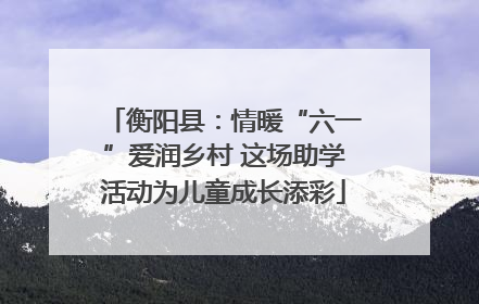 衡阳县：情暖“六一”爱润乡村 这场助学活动为儿童成长添彩