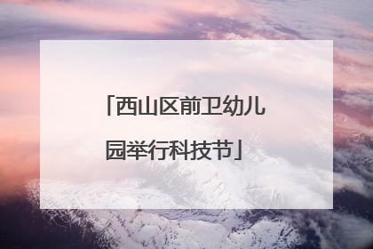 西山区前卫幼儿园举行科技节