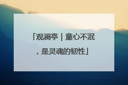 观澜亭｜童心不泯，是灵魂的韧性