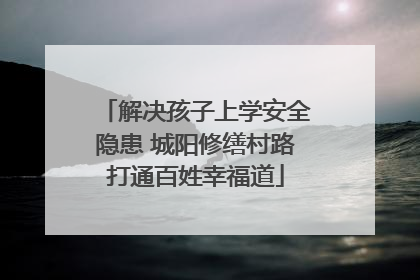 解决孩子上学安全隐患 城阳修缮村路打通百姓幸福道