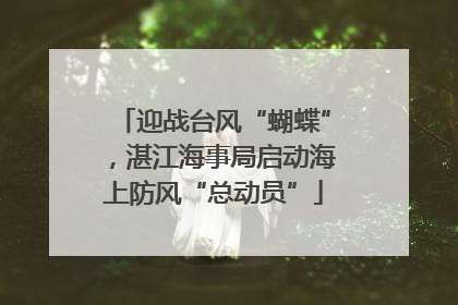 迎战台风“蝴蝶”，湛江海事局启动海上防风“总动员”