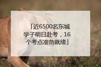 近6500名东城学子明日赴考，16个考点准备就绪
