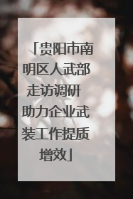 贵阳市南明区人武部走访调研 助力企业武装工作提质增效