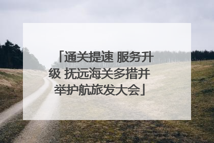 通关提速 服务升级 抚远海关多措并举护航旅发大会