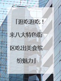 逛吃逛吃！来八大特色街区吃出美食缤纷魅力