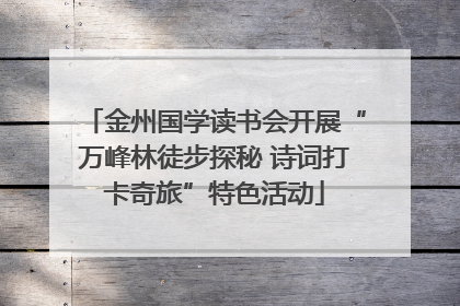 金州国学读书会开展“万峰林徒步探秘 诗词打卡奇旅”特色活动