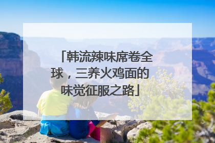 韩流辣味席卷全球，三养火鸡面的味觉征服之路