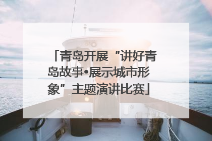 青岛开展“讲好青岛故事•展示城市形象”主题演讲比赛