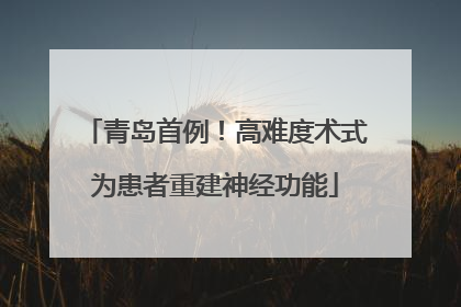 青岛首例！高难度术式为患者重建神经功能