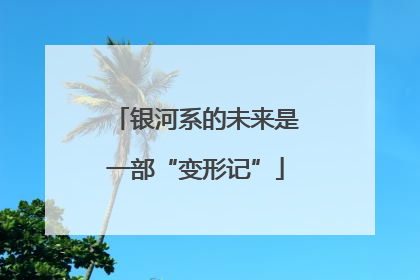 银河系的未来是一部“变形记”