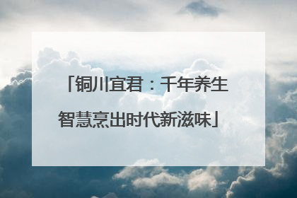 铜川宜君：千年养生智慧烹出时代新滋味