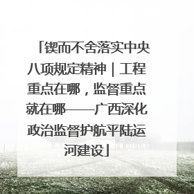 锲而不舍落实中央八项规定精神｜工程重点在哪，监督重点就在哪——广西深化政治监督护航平陆运河建设