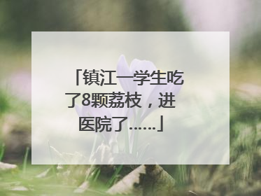 镇江一学生吃了8颗荔枝，进医院了……
