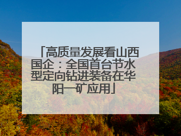 高质量发展看山西国企：全国首台节水型定向钻进装备在华阳一矿应用