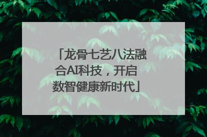 龙骨七艺八法融合AI科技，开启数智健康新时代
