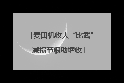 麦田机收大“比武” 减损节粮助增收