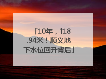 10年，↑18.94米！顺义地下水位回升背后